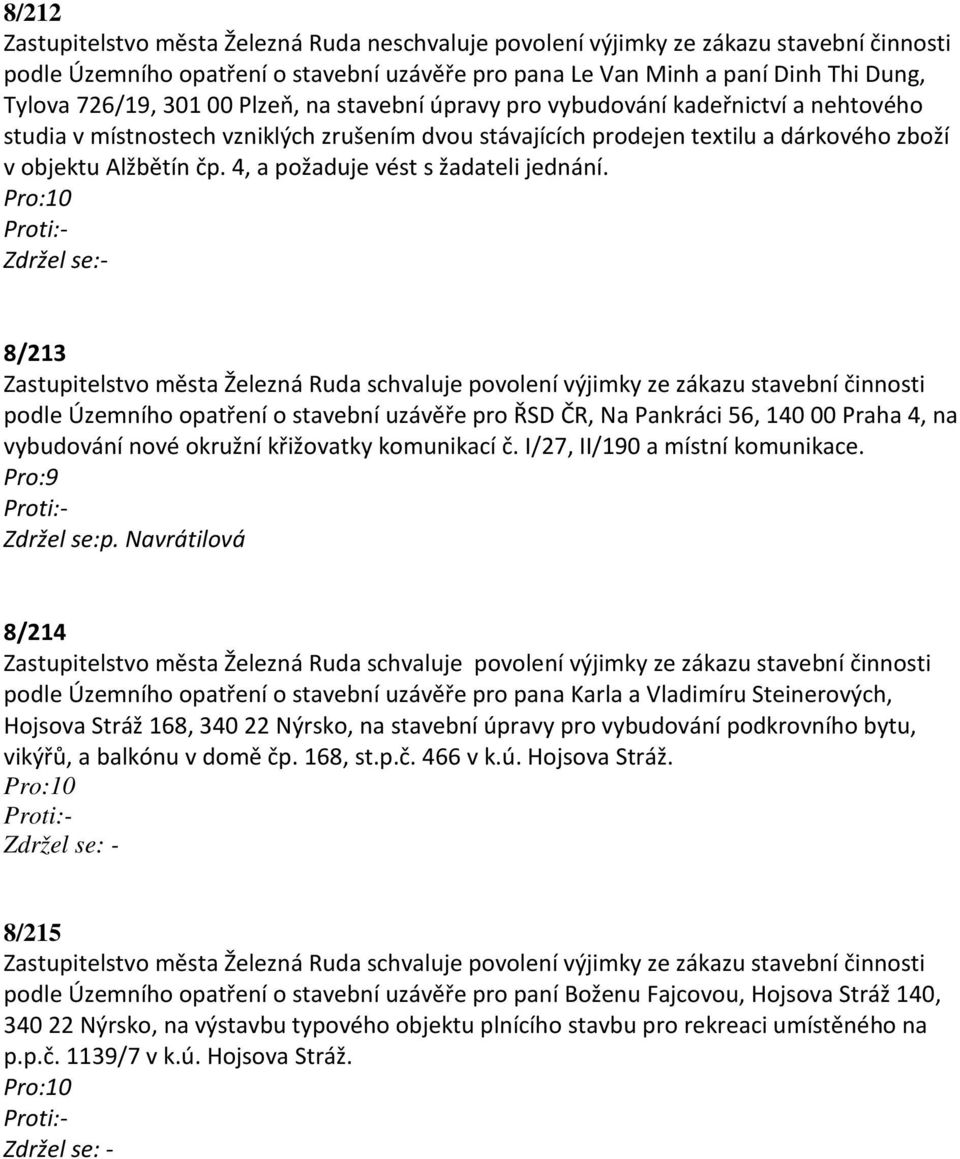 4, a požaduje vést s žadateli jednání. 8/213 podle Územního opatření o stavební uzávěře pro ŘSD ČR, Na Pankráci 56, 140 00 Praha 4, na vybudování nové okružní křižovatky komunikací č.