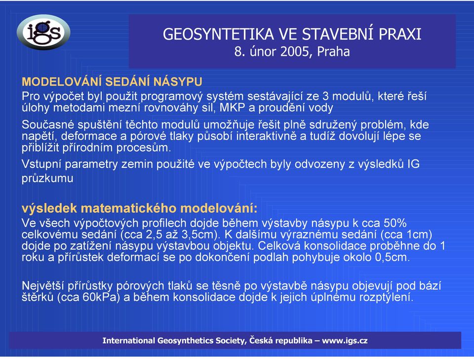 Vstupní parametry zemin použité ve výpočtech byly odvozeny z výsledků IG průzkumu výsledek matematického modelování: Ve všech výpočtových profilech dojde během výstavby násypu k cca 50% celkovému