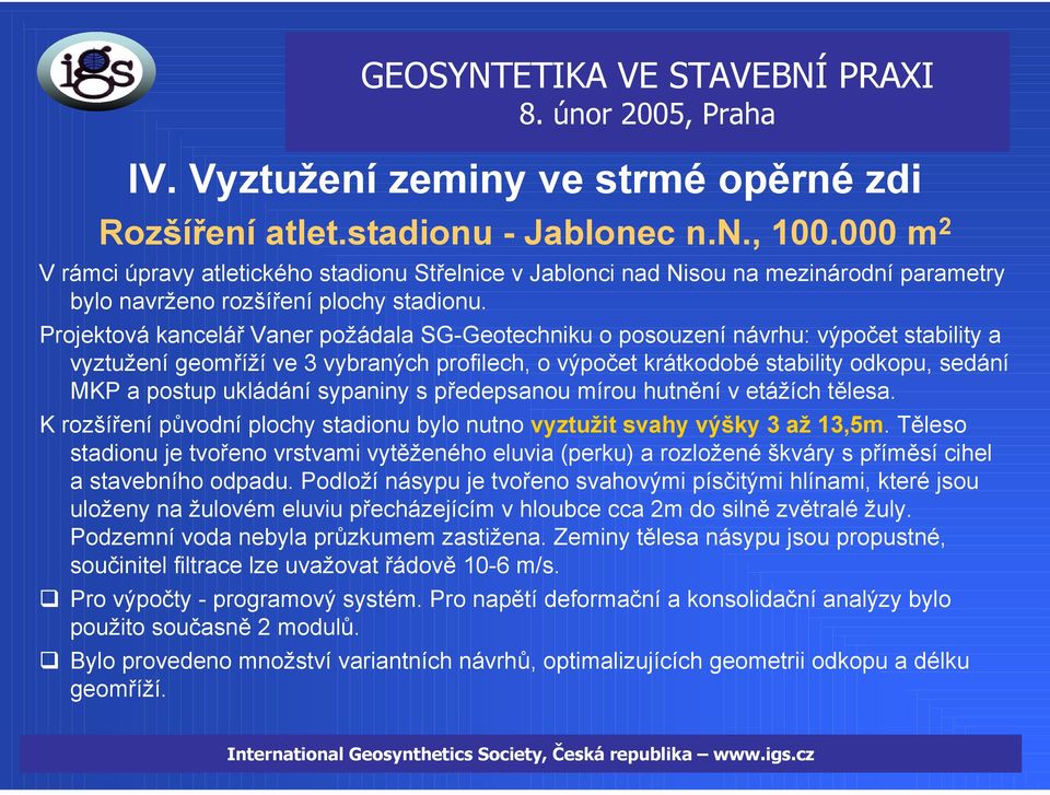 Projektová kancelář Vaner požádala SG-Geotechniku o posouzení návrhu: výpočet stability a vyztužení geomříží ve 3 vybraných profilech, o výpočet krátkodobé stability odkopu, sedání MKP a postup