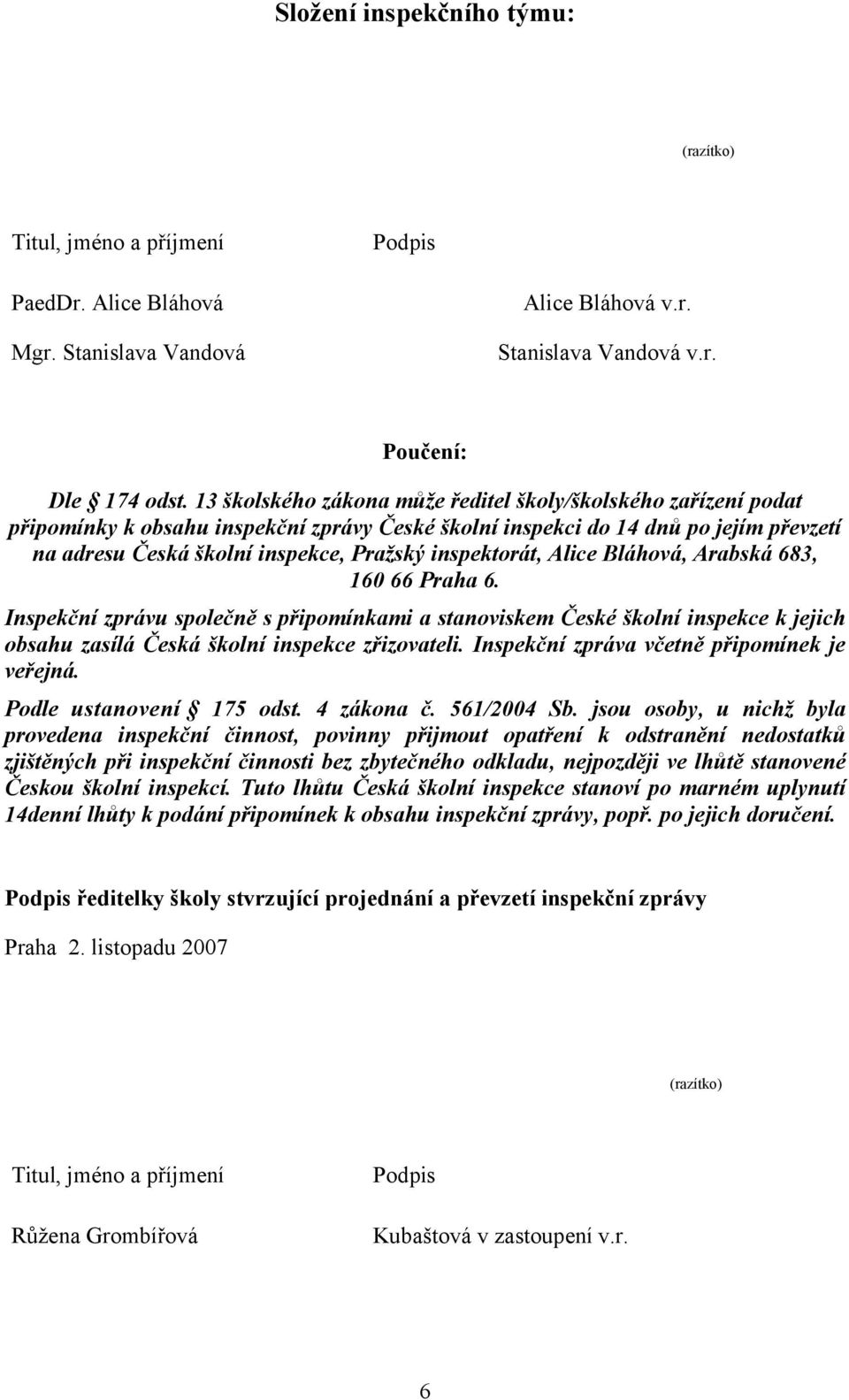 inspektorát, Alice Bláhová, Arabská 683, 160 66 Praha 6. Inspekční zprávu společně s připomínkami a stanoviskem České školní inspekce k jejich obsahu zasílá Česká školní inspekce zřizovateli.