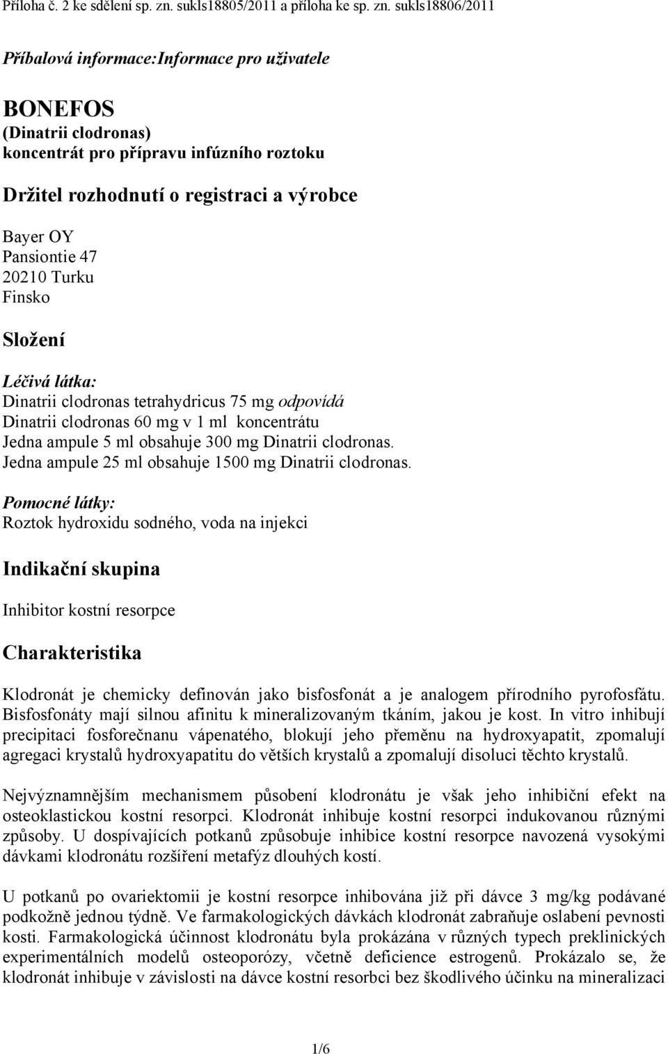 sukls18806/2011 Příbalová informace:informace pro uživatele BONEFOS (Dinatrii clodronas) koncentrát pro přípravu infúzního roztoku Držitel rozhodnutí o registraci a výrobce Bayer OY Pansiontie 47