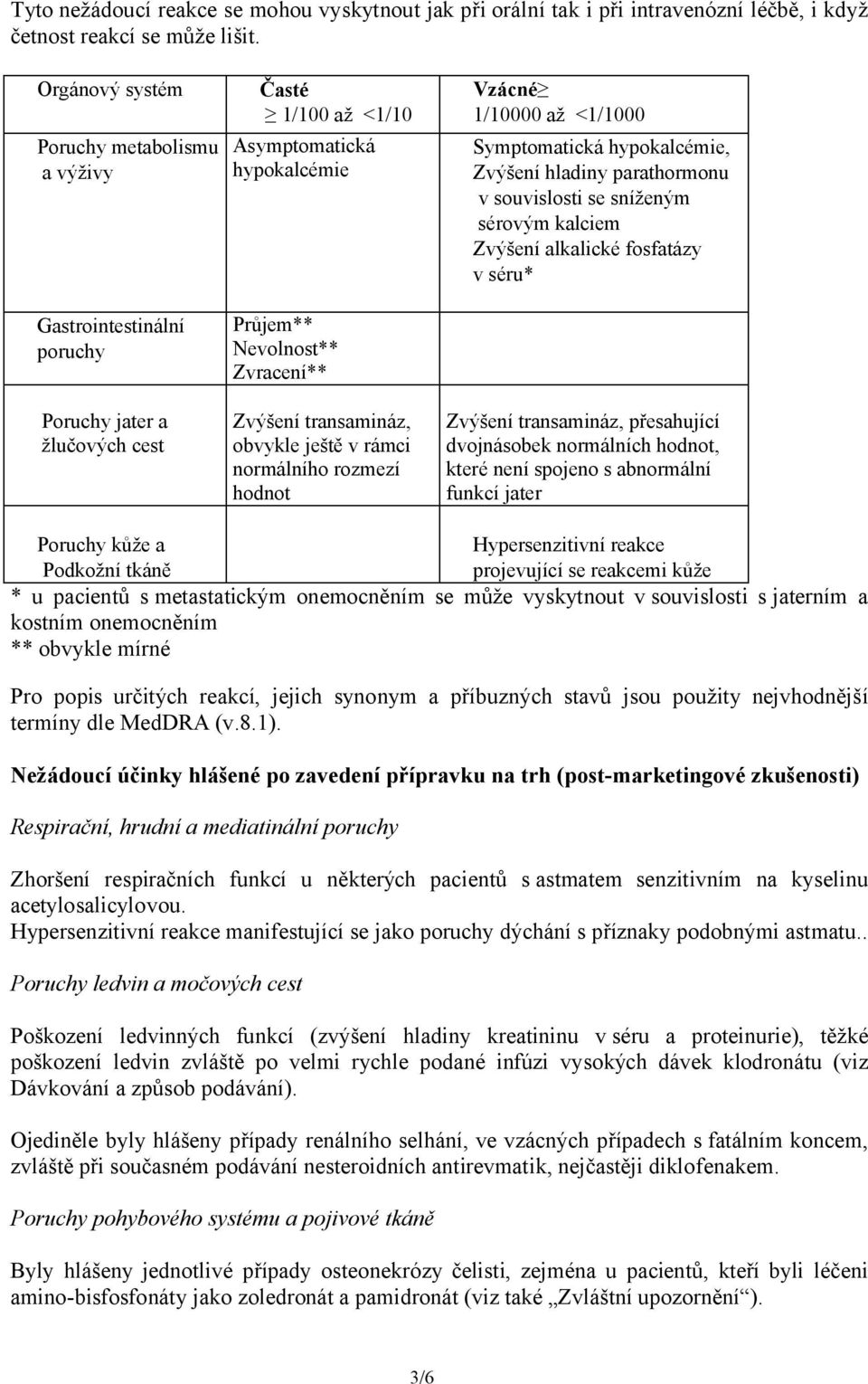 hypokalcémie, Zvýšení hladiny parathormonu v souvislosti se sníženým sérovým kalciem Zvýšení alkalické fosfatázy v séru* Poruchy jater a žlučových cest Zvýšení transamináz, obvykle ještě v rámci