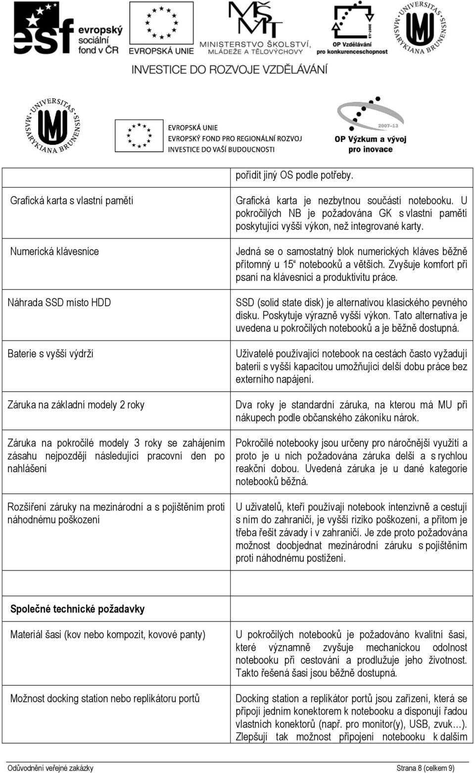 následující pracovní den po nahlášení Rozšíření záruky na mezinárodní a s pojištěním proti náhodnému poškození Grafická karta je nezbytnou součástí notebooku.