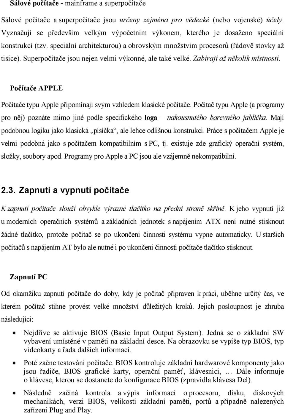 Superpočítače jsou nejen velmi výkonné, ale také velké. Zabírají až několik místností. Počítače APPLE Počítače typu Apple připomínají svým vzhledem klasické počítače.