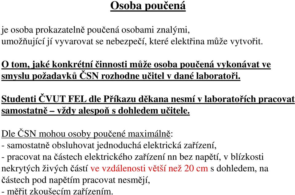 Studenti ČVUT FEL dle Příkazu děkana nesmí v laboratořích pracovat samostatně vždy alespoň s dohledem učitele.