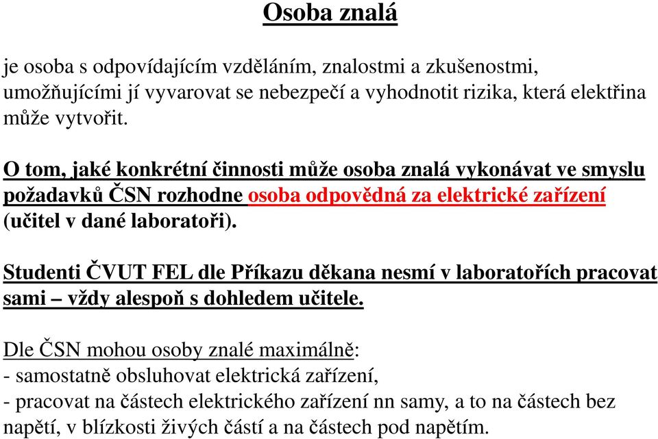 O tom, jaké konkrétní činnosti může osoba znalá vykonávat ve smyslu požadavků ČSN rozhodne osoba odpovědná za elektrické zařízení (učitel v dané laboratoři).