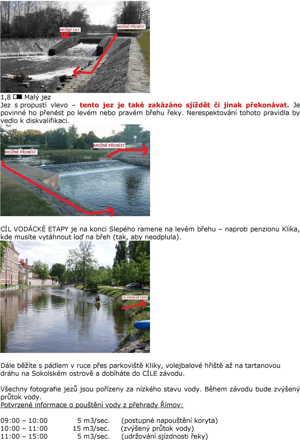 Dále běžíte s pádlem v ruce přes parkoviště Kliky, volejbalové hřiště až na tartanovou dráhu na Sokolském ostrově a dobíháte do CÍLE závodu.