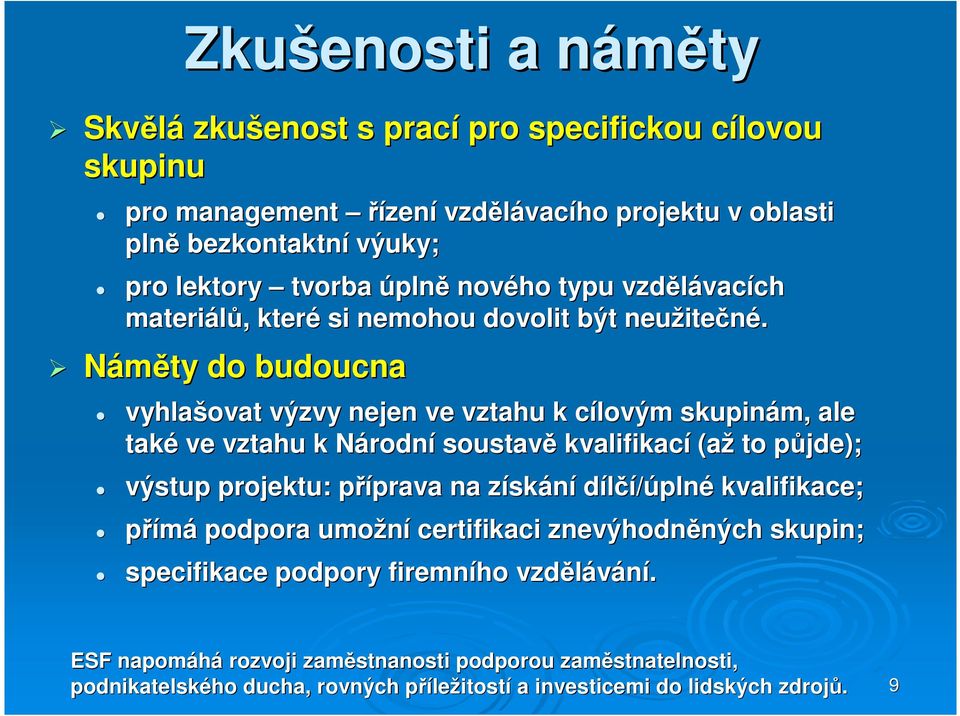 Náměty do budoucna vyhlašovat výzvy nejen ve vztahu k cílovým skupinám, ale také ve vztahu k Národní soustavě kvalifikací (až to půjde);