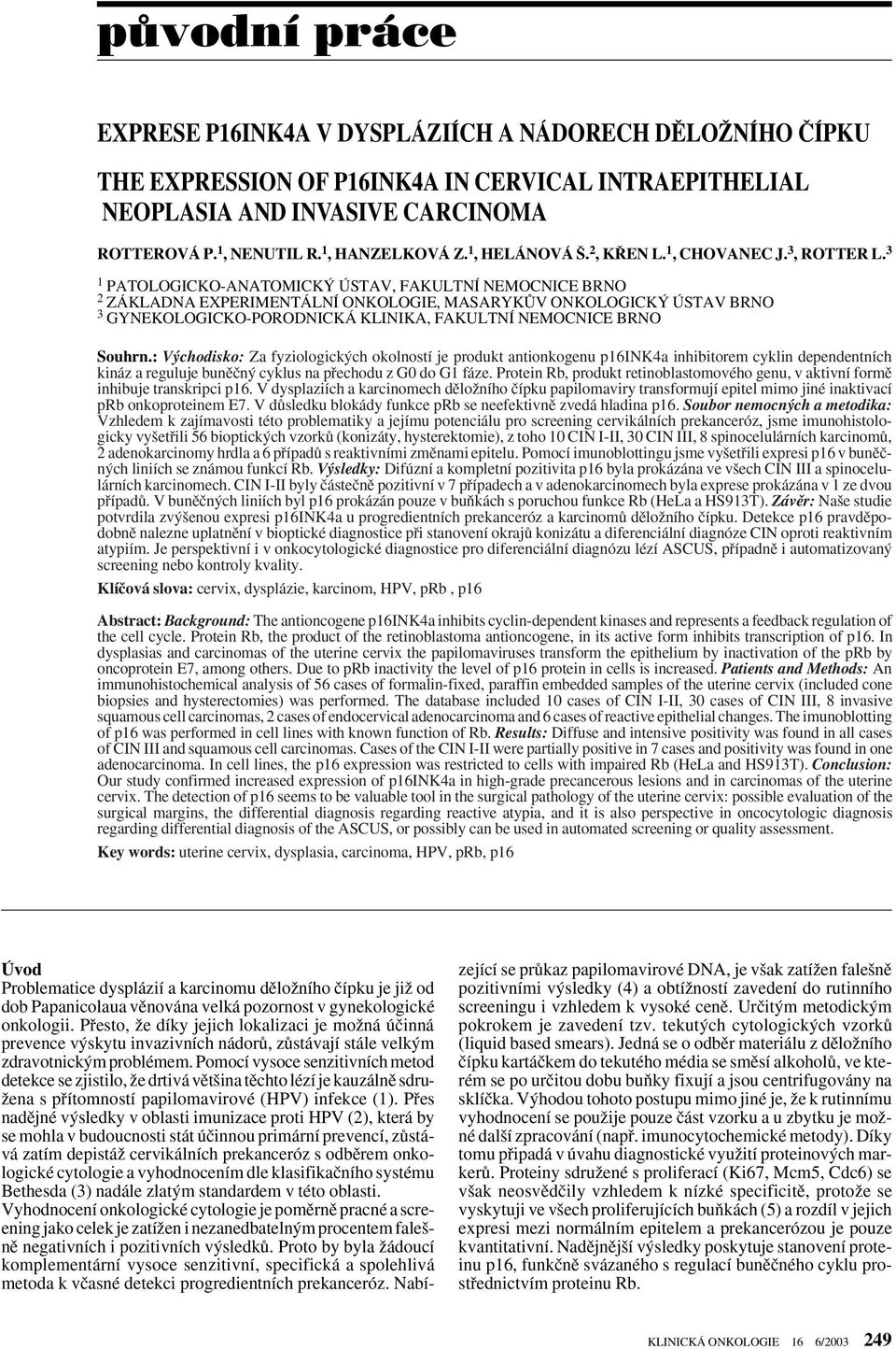 3 1 PATOLOGICKO-ANATOMICK ÚSTAV, FAKULTNÍ NEMOCNICE BRNO 2 ZÁKLADNA EXPERIMENTÁLNÍ ONKOLOGIE, MASARYKÒV ONKOLOGICK ÚSTAV BRNO 3 GYNEKOLOGICKO-PORODNICKÁ KLINIKA, FAKULTNÍ NEMOCNICE BRNO Souhrn.