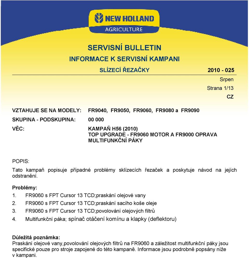 FR9060 s FPT Cursor 13 TCD;praskání olejové vany 2. FR9060 s FPT Cursor 13 TCD;praskání sacího koše oleje 3. FR9060 s FPT Cursor 13 TCD;povolování olejových filtrů 4.