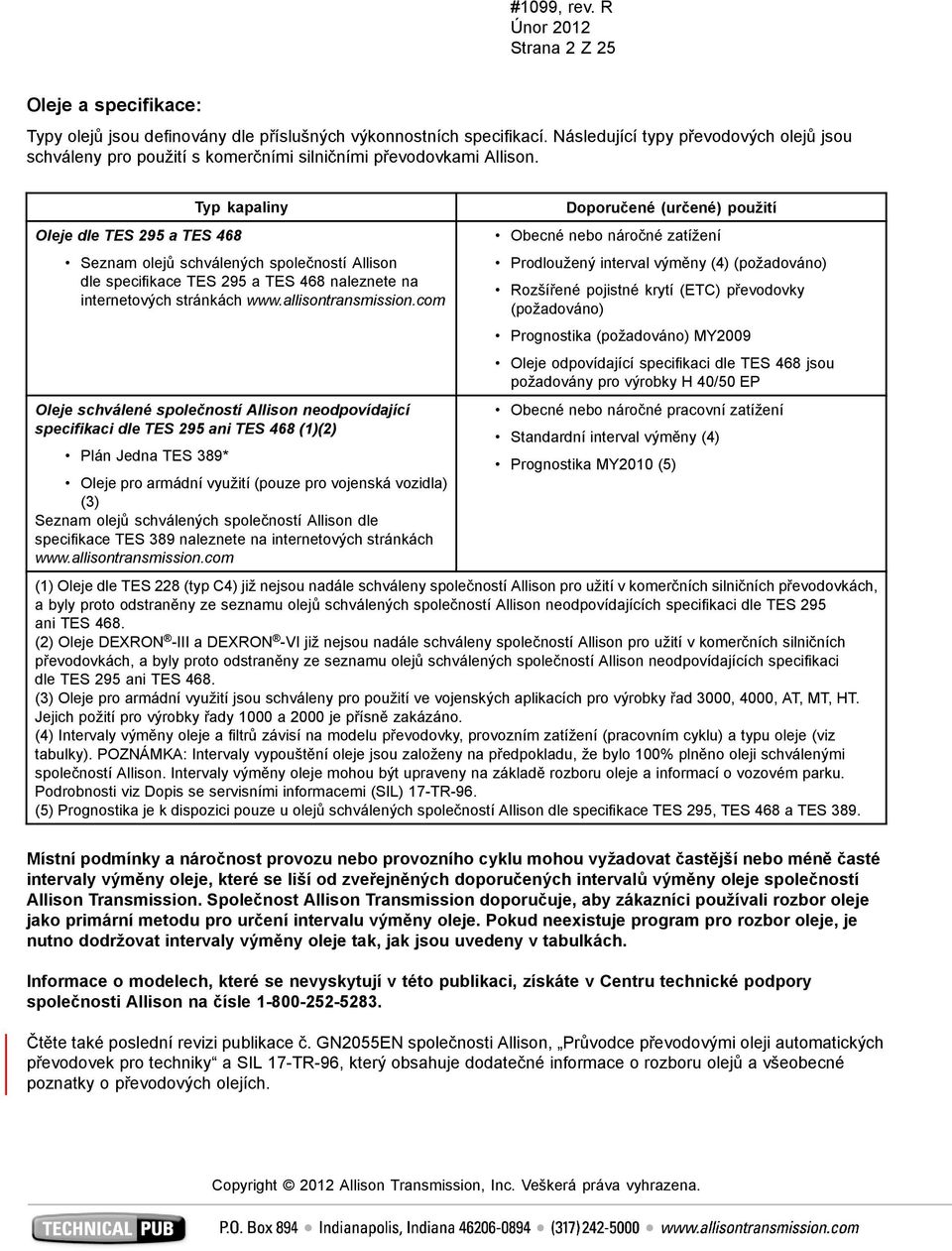 Typ kapaliny Oleje dle TES 295 a TES 468 Seznam olejů schválených společností Allison dle specifikace TES 295 a TES 468 naleznete na internetových stránkách www.allisontransmission.