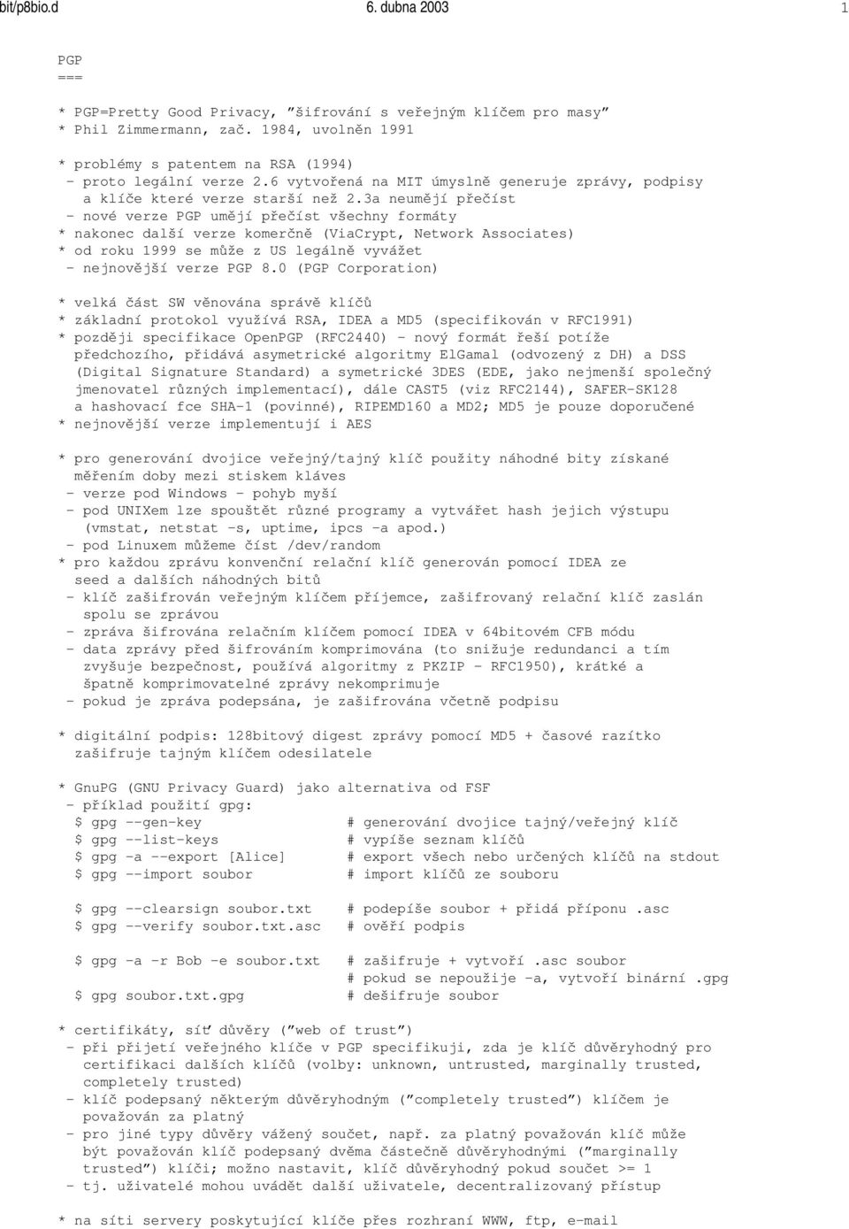 3a neumějí přečíst - nové verze PGP umějí přečíst všechny formáty * nakonec další verze komerčně (ViaCrypt, Network Associates) * od roku 1999 se může z US legálně vyvážet - nejnovější verze PGP 8.