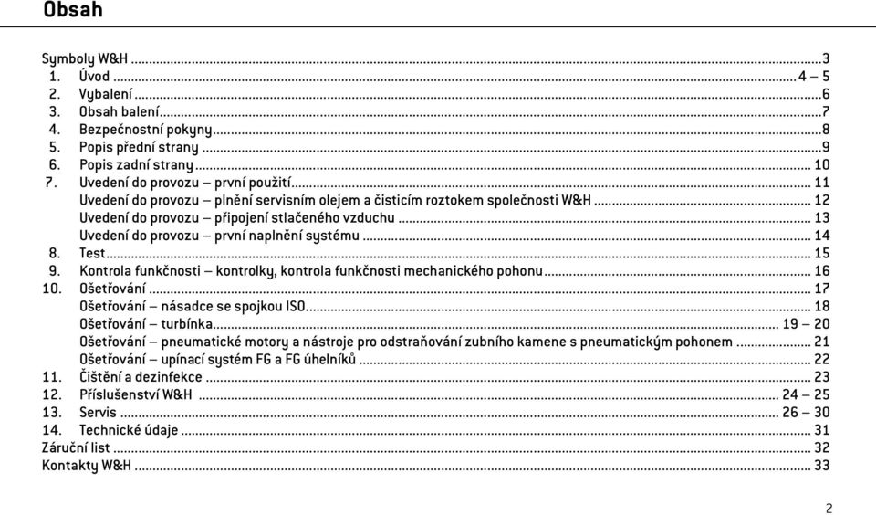 Test... 15 9. Kontrola funkčnosti kontrolky, kontrola funkčnosti mechanického pohonu... 16 10. Ošetřování... 17 Ošetřování násadce se spojkou ISO... 18 Ošetřování turbínka.