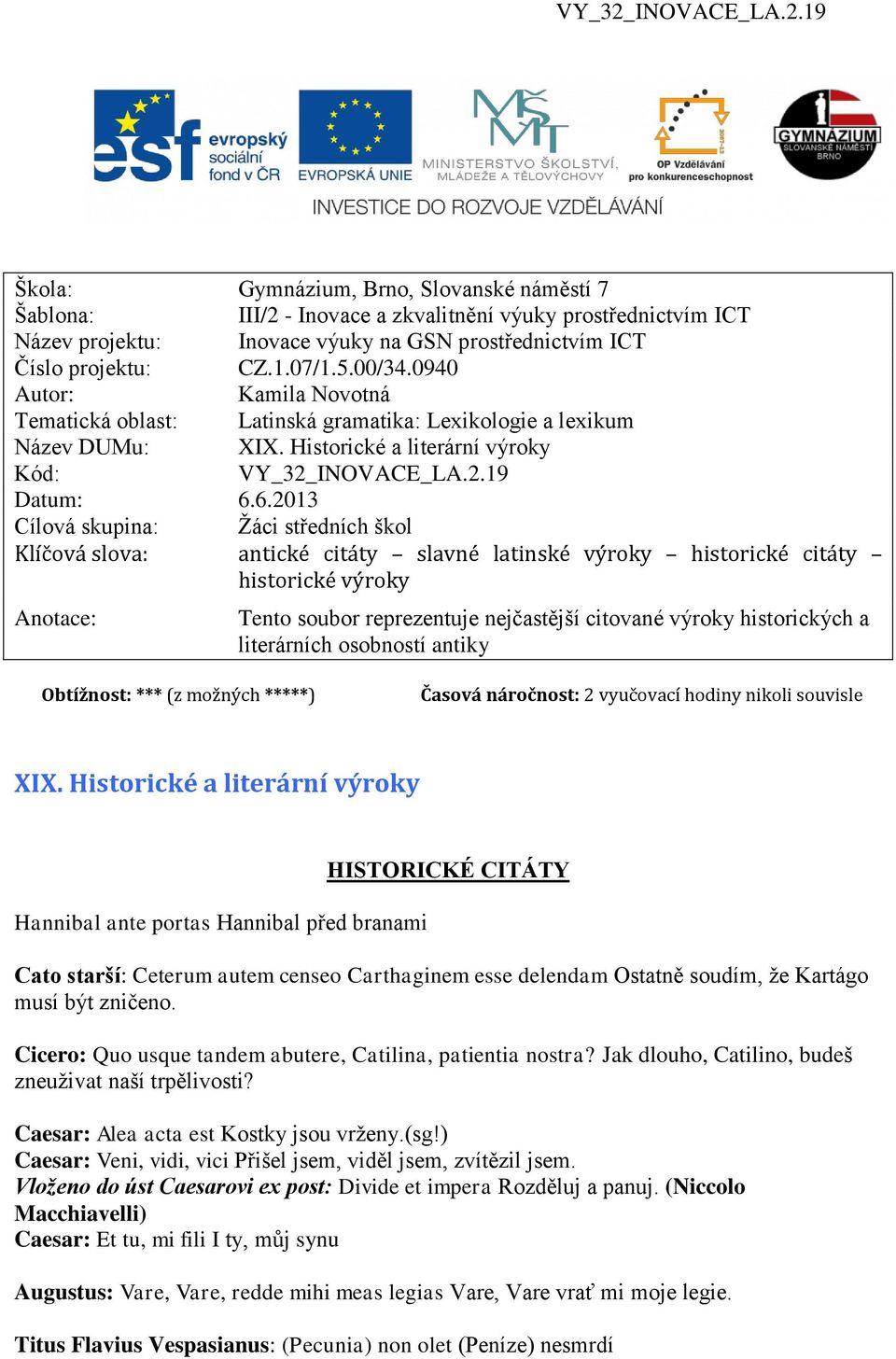 6.2013 Cílová skupina: Žáci středních škol Klíčová slova: antické citáty slavné latinské výroky historické citáty historické výroky Anotace: Tento soubor reprezentuje nejčastější citované výroky