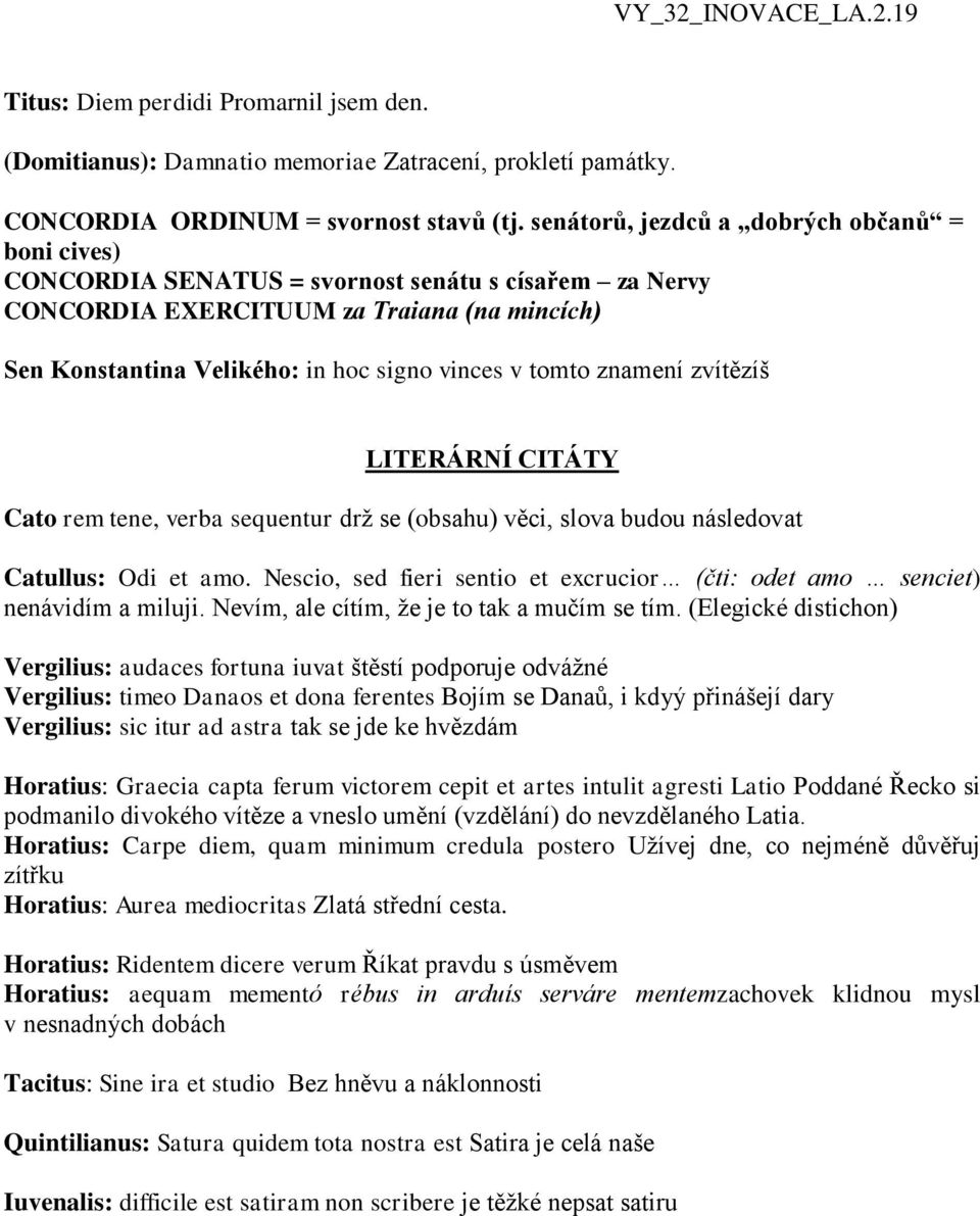 tomto znamení zvítězíš LITERÁRNÍ CITÁTY Cato rem tene, verba sequentur drž se (obsahu) věci, slova budou následovat Catullus: Odi et amo.