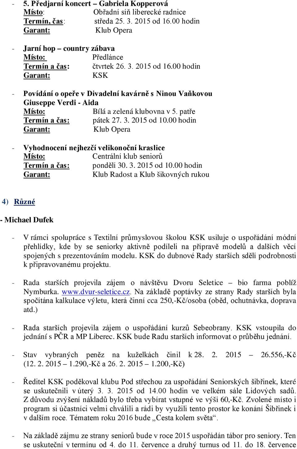 00 hodin - Povídání o opeře v Divadelní kavárně s Ninou Vaňkovou Giuseppe Verdi - Aida Bílá a zelená klubovna v 5. patře Termín a čas: pátek 27. 3. 2015 od 10.