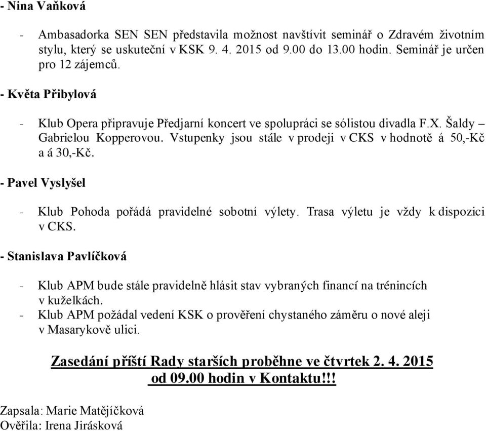 - Pavel Vyslyšel - Klub Pohoda pořádá pravidelné sobotní výlety. Trasa výletu je vždy k dispozici v CKS.