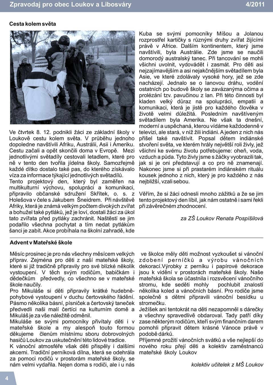 Mezi jednotlivými svìtadíly cestovali letadlem, které pro nì v tento den tvoøila jídelna školy.