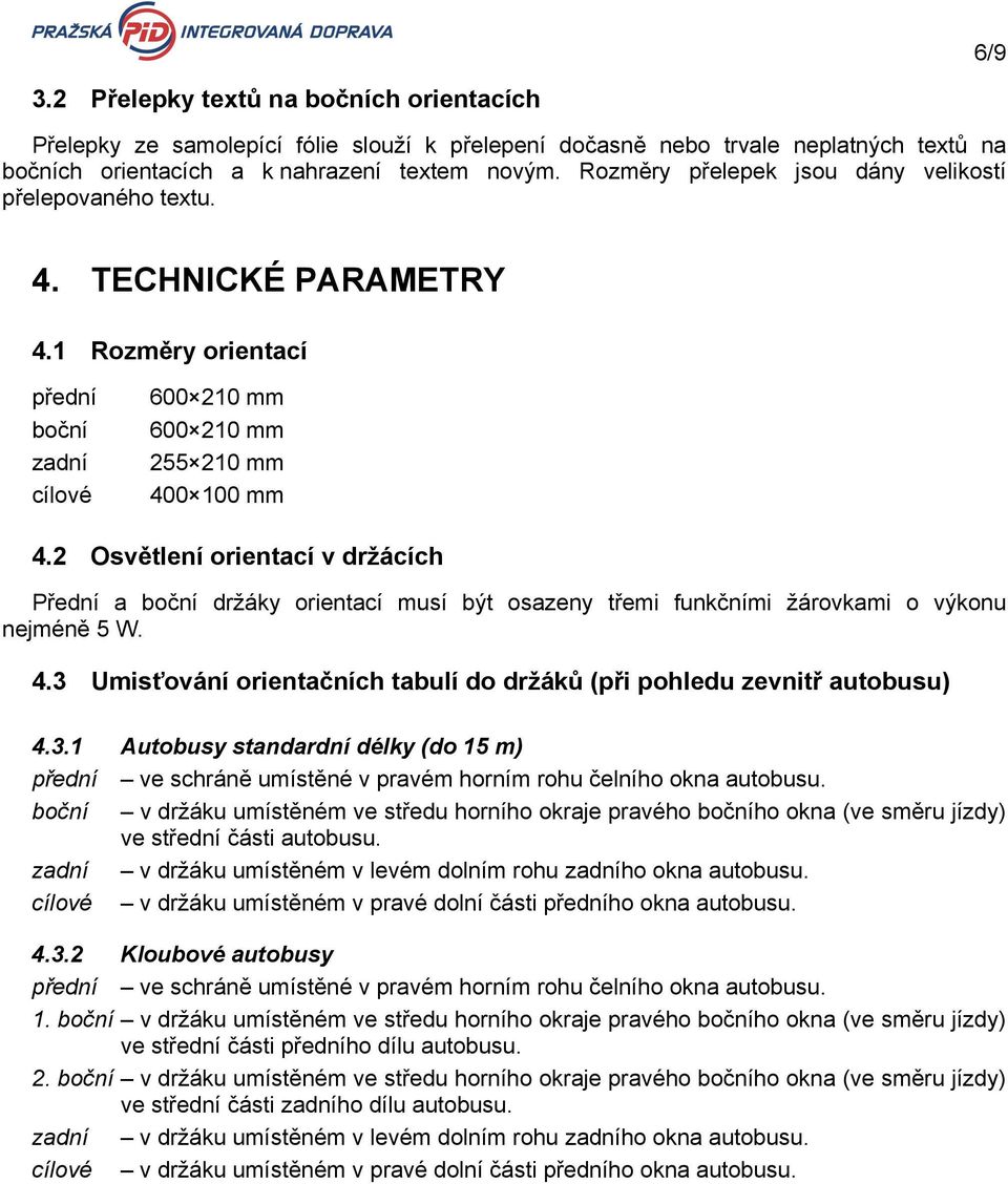 2 Osvětlení orientací v držácích Přední a boční držáky orientací musí být osazeny třemi funkčními žárovkami o výkonu nejméně 5 W. 4.