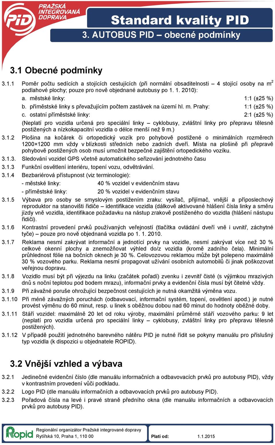 městské linky: 1:1 (±25 %) b. příměstské linky s převažujícím počtem zastávek na území hl. m. Prahy: 1:1 (±25 %) c.