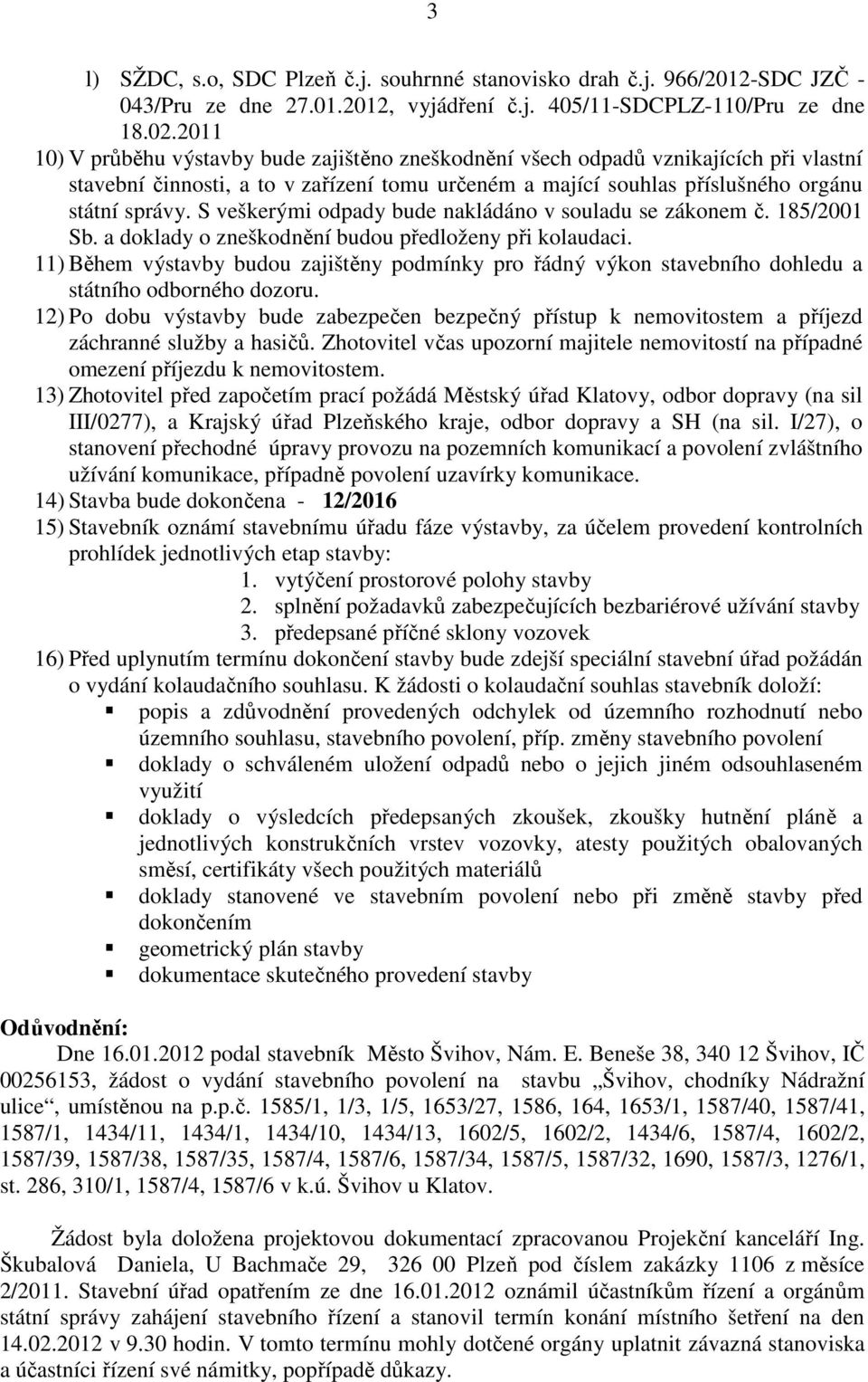 S veškerými odpady bude nakládáno v souladu se zákonem č. 185/2001 Sb. a doklady o zneškodnění budou předloženy při kolaudaci.