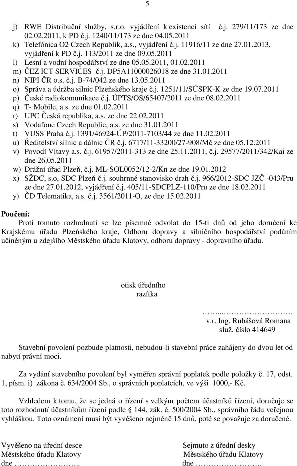 05.2011 o) Správa a údržba silnic Plzeňského kraje č.j. 1251/11/SÚSPK-K ze dne 19.07.2011 p) České radiokomunikace č.j. ÚPTS/OS/65407/2011 ze dne 08.02.2011 q) T- Mobile, a.s. ze dne 01.02.2011 r) UPC Česká republika, a.