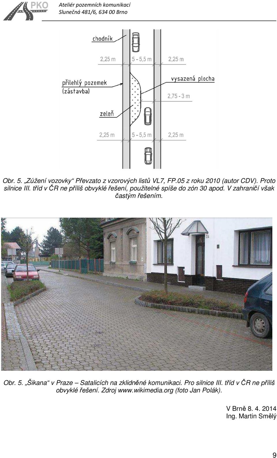 V zahraničí však častým řešením. Obr. 5. Šikana v Praze Satalicích na zklidněné komunikaci.