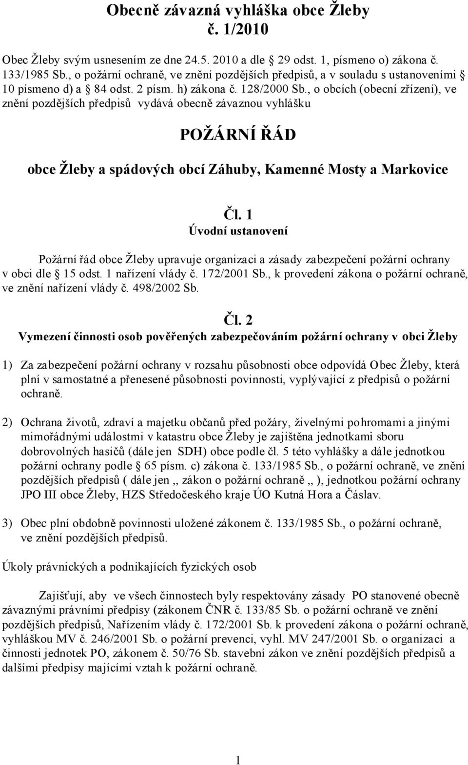 , o obcích (obecní zřízení), ve znění pozdějších předpisů vydává obecně závaznou vyhlášku POŽÁRNÍ ŘÁD obce Žleby a spádových obcí Záhuby, Kamenné Mosty a Markovice Čl.