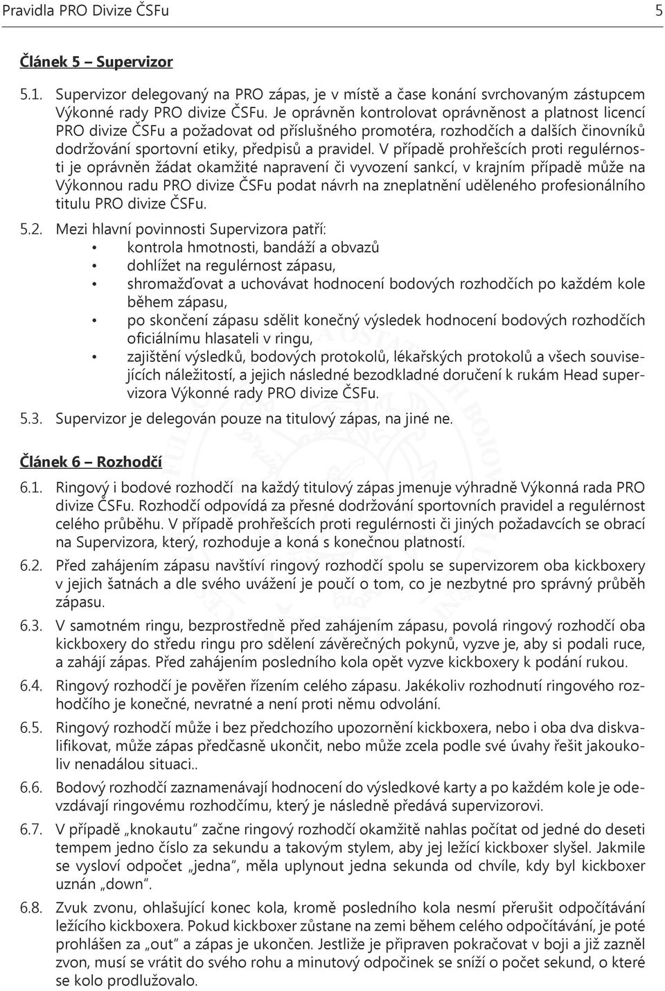 V případě prohřešcích proti regulérnosti je oprávněn žádat okamžité napravení či vyvození sankcí, v krajním případě může na Výkonnou radu PRO divize ČSFu podat návrh na zneplatnění uděleného