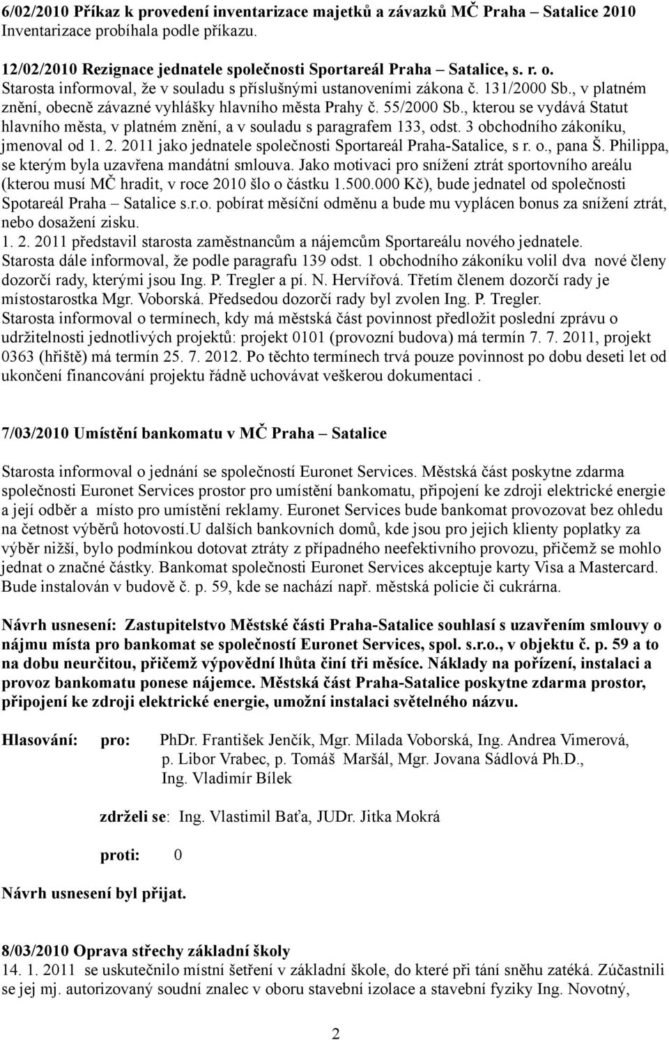, kterou se vydává Statut hlavního města, v platném znění, a v souladu s paragrafem 133, odst. 3 obchodního zákoníku, jmenoval od 1. 2. 2011 jako jednatele společnosti Sportareál Praha-Satalice, s r.