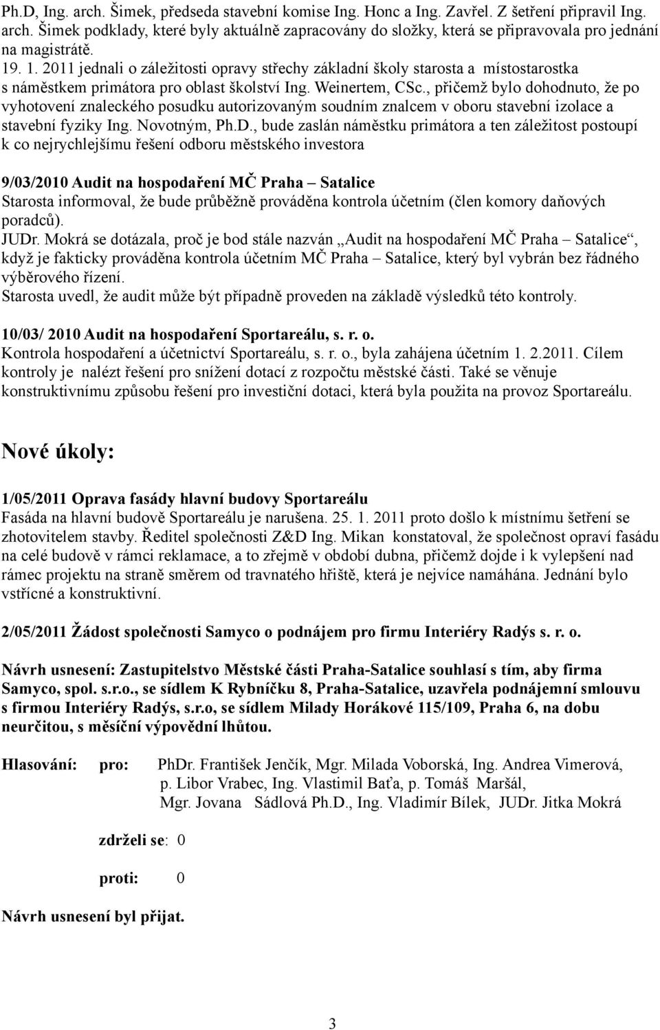 , přičemž bylo dohodnuto, že po vyhotovení znaleckého posudku autorizovaným soudním znalcem v oboru stavební izolace a stavební fyziky Ing. Novotným, Ph.D.
