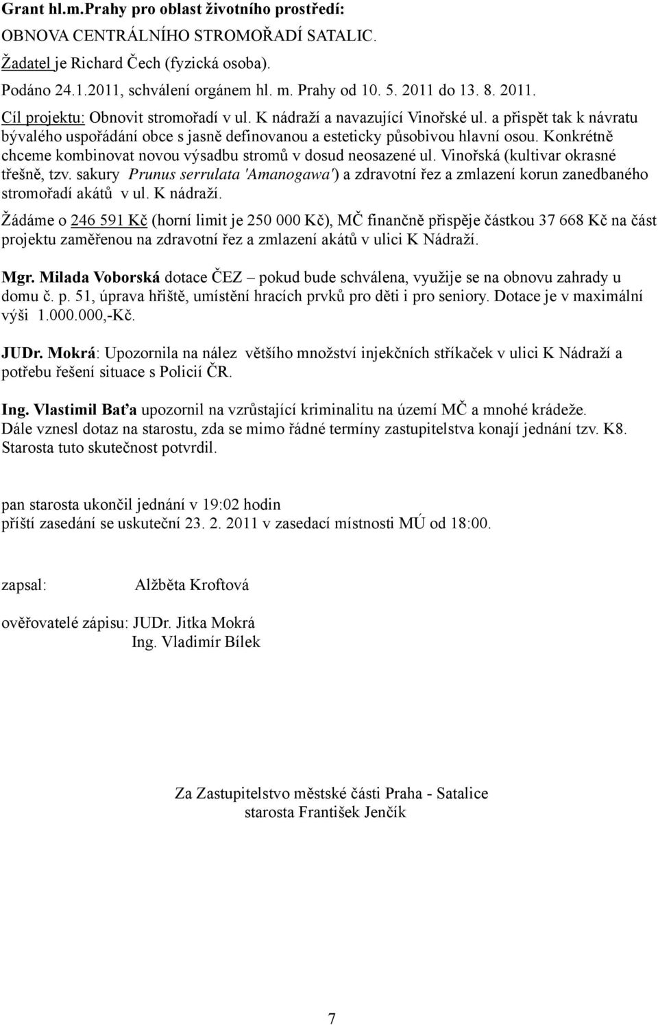 Konkrétně chceme kombinovat novou výsadbu stromů v dosud neosazené ul. Vinořská (kultivar okrasné třešně, tzv.