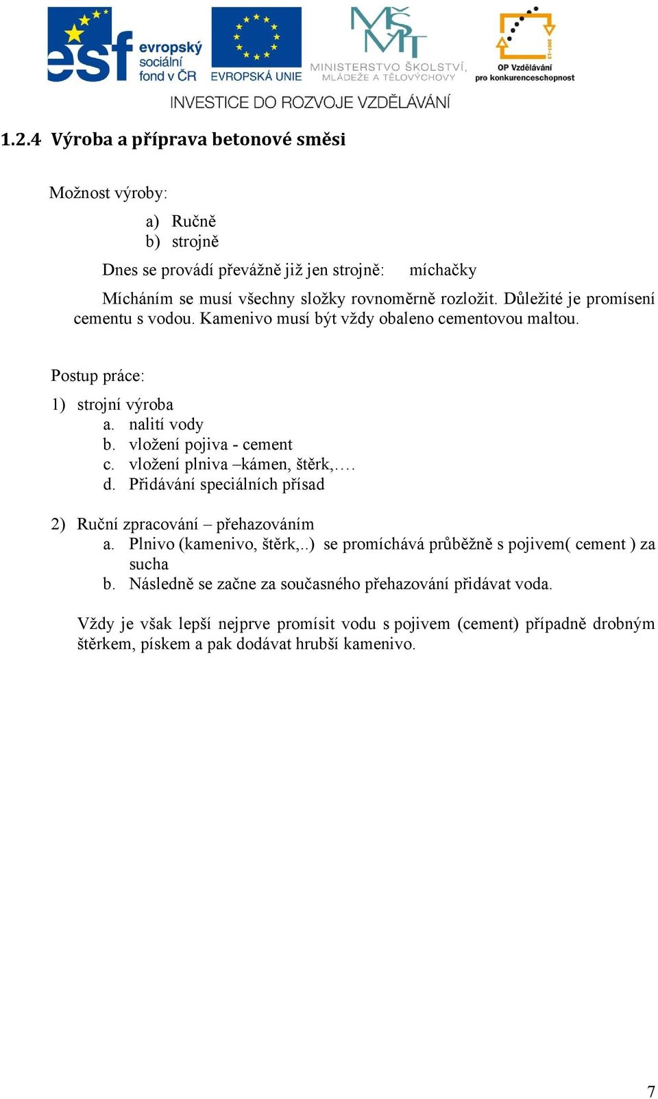 vložení plniva kámen, štěrk,. d. Přidávání speciálních přísad 2) Ruční zpracování přehazováním a. Plnivo (kamenivo, štěrk,.