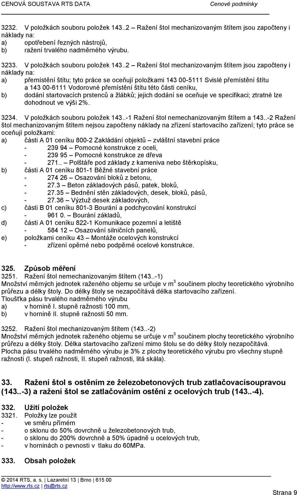 .2 Ražení štol mechanizovaným štítem jsou započteny i náklady na: a) přemístění štítu; tyto práce se oceňují položkami 143 00-5111 Svislé přemístění štítu a 143 00-6111 Vodorovné přemístění štítu