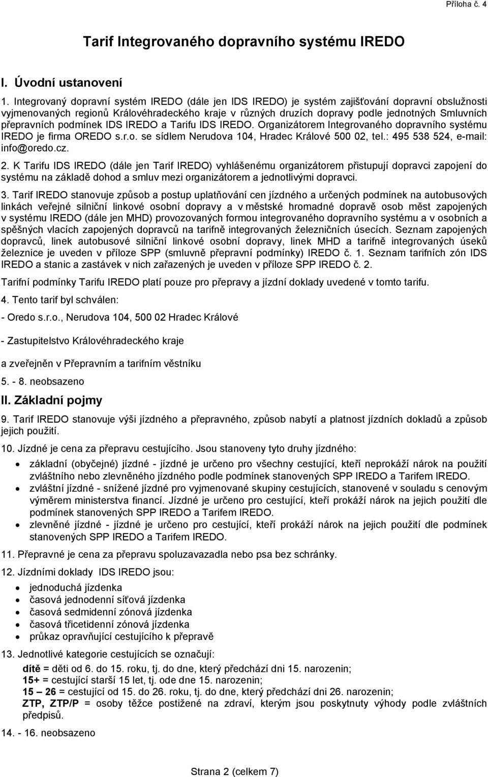 přepravních podmínek IDS IREDO a Tarifu IDS IREDO. Organizátorem Integrovaného dopravního systému IREDO je firma OREDO s.r.o. se sídlem Nerudova 104, Hradec Králové 500 02, tel.