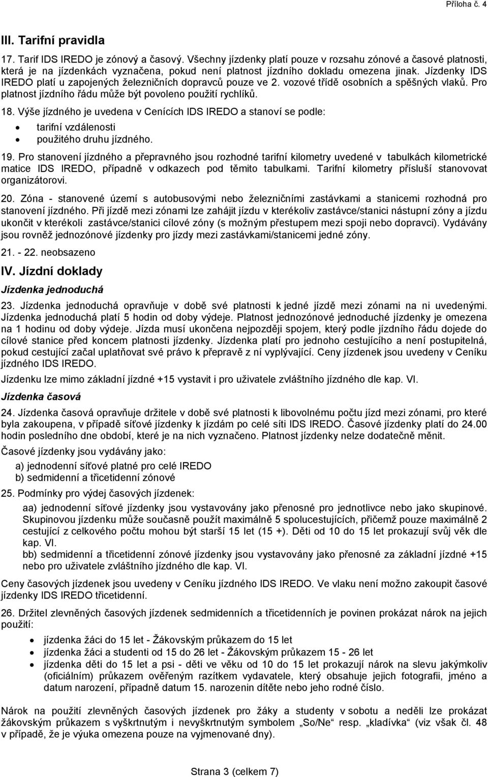 Jízdenky IDS IREDO platí u zapojených železničních dopravců pouze ve 2. vozové třídě osobních a spěšných vlaků. Pro platnost jízdního řádu může být povoleno použití rychlíků. 18.