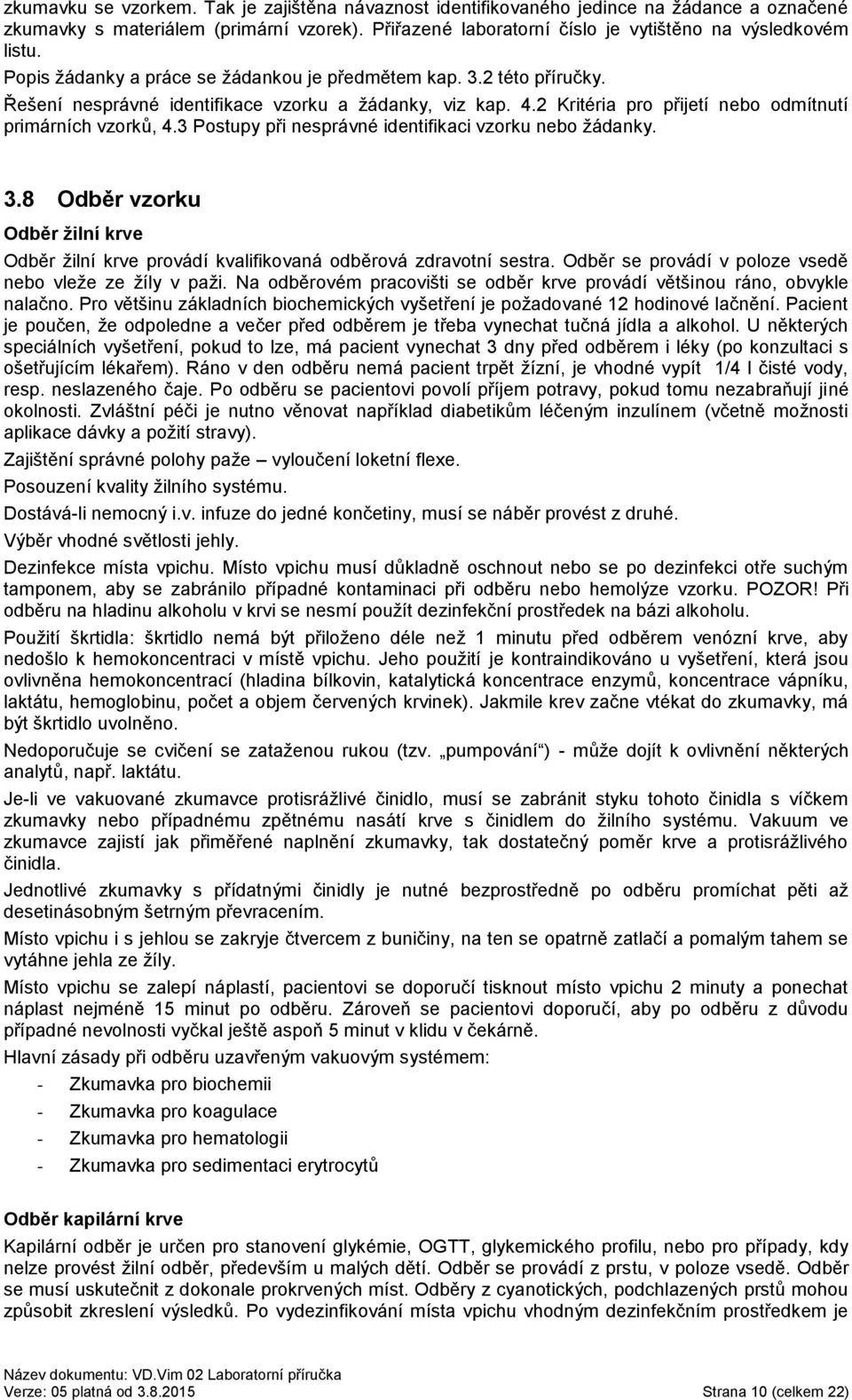 3 Postupy při nesprávné identifikaci vzorku nebo žádanky. 3.8 Odběr vzorku Odběr žilní krve Odběr žilní krve provádí kvalifikovaná odběrová zdravotní sestra.