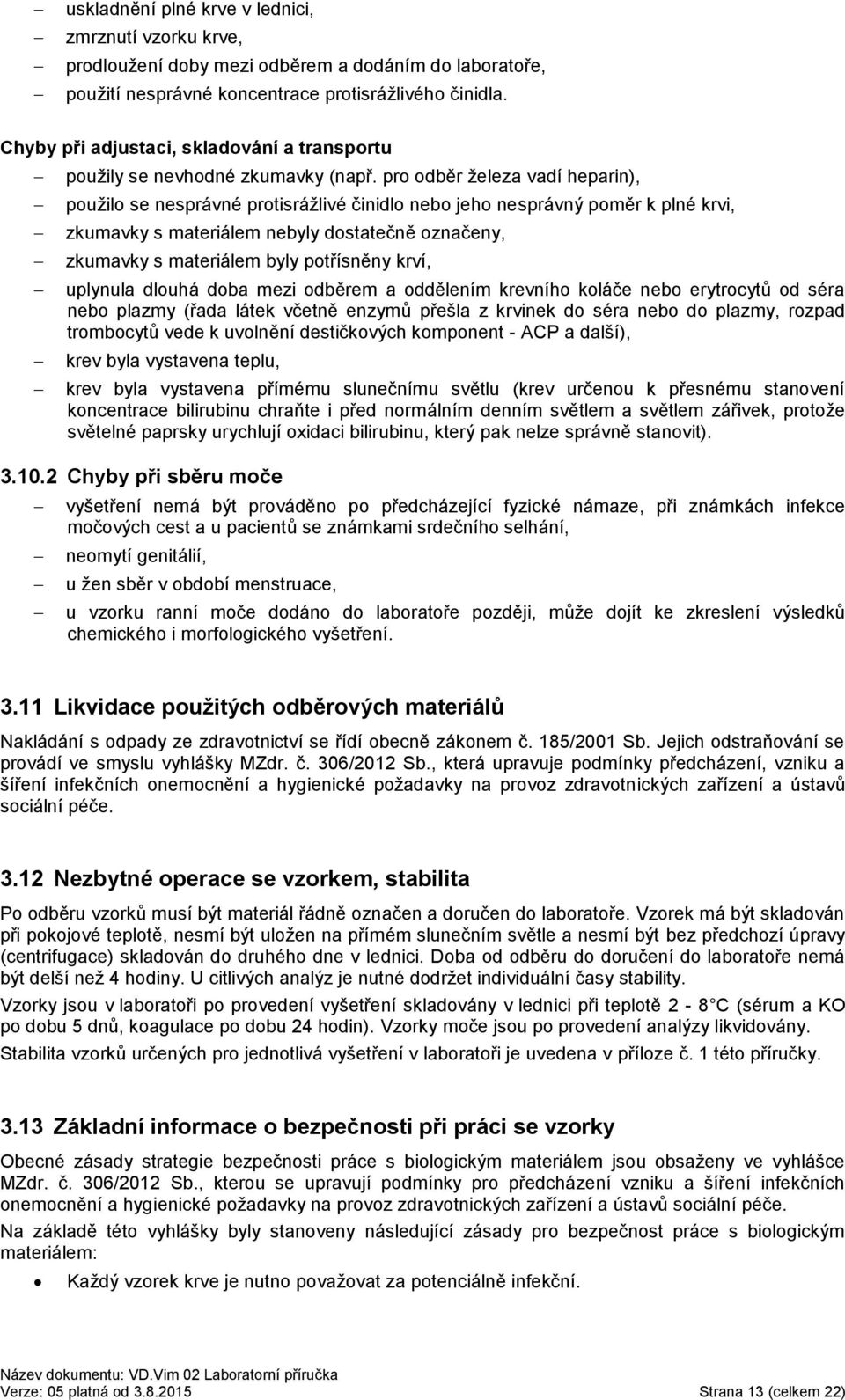 pro odběr železa vadí heparin), použilo se nesprávné protisrážlivé činidlo nebo jeho nesprávný poměr k plné krvi, zkumavky s materiálem nebyly dostatečně označeny, zkumavky s materiálem byly