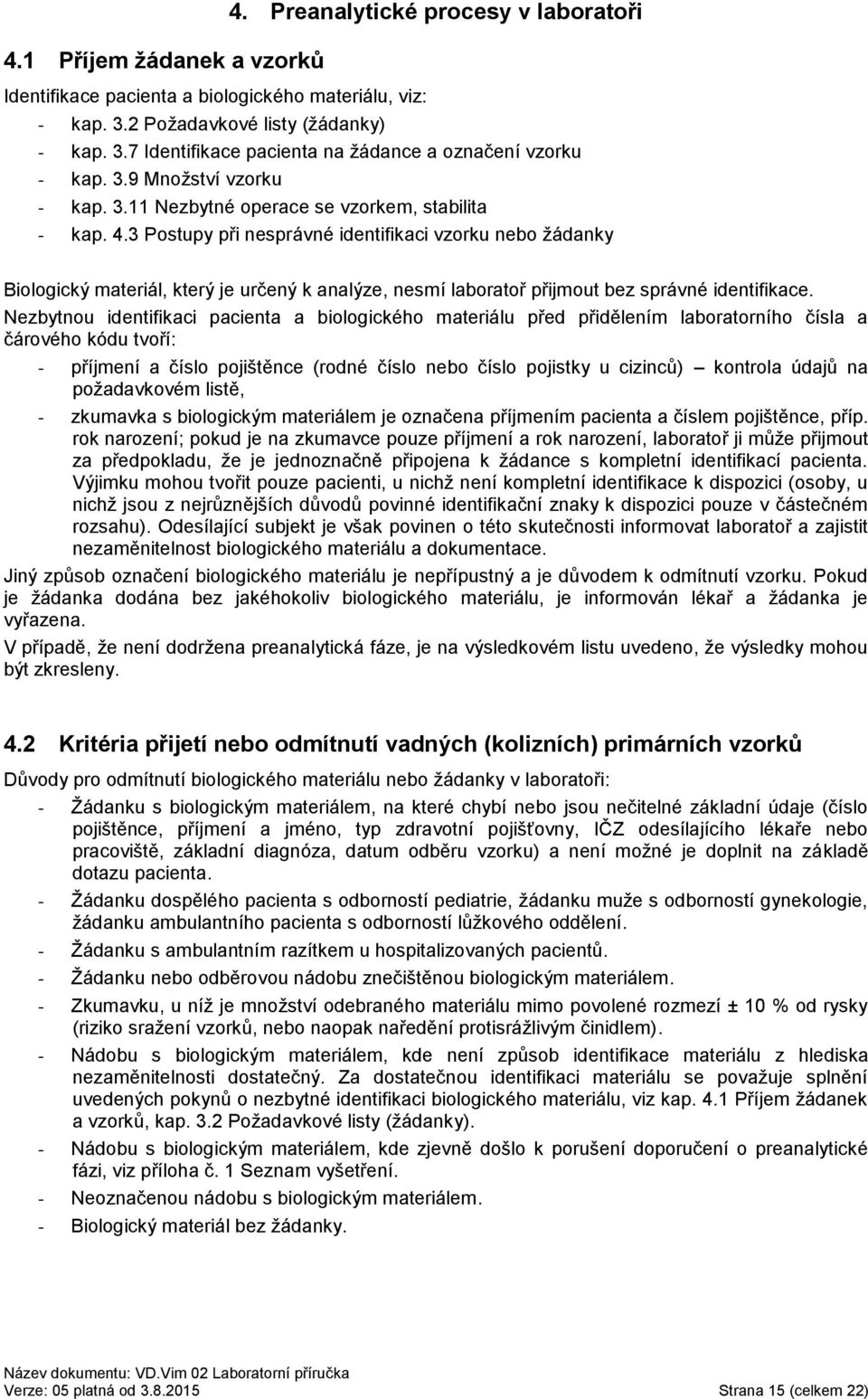 3 Postupy při nesprávné identifikaci vzorku nebo žádanky Biologický materiál, který je určený k analýze, nesmí laboratoř přijmout bez správné identifikace.