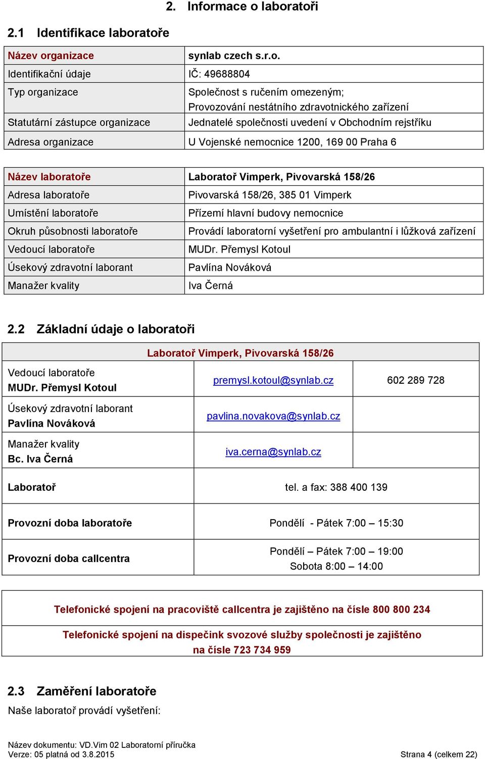 nestátního zdravotnického zařízení Jednatelé společnosti uvedení v Obchodním rejstříku Adresa organizace U Vojenské nemocnice 1200, 169 00 Praha 6 Název laboratoře Laboratoř Vimperk, Pivovarská