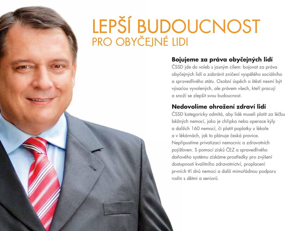 Nedovolíme ohrožení zdraví lidí ČSSD kategoricky odmítá, aby lidé museli platit za léčbu běžných nemocí, jako je chřipka nebo operace kýly a dalších 160 nemocí, či platit poplatky u lékaře a v