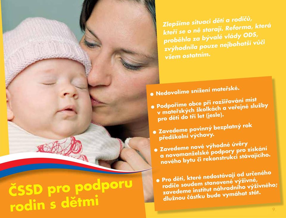 Zavedeme povinný bezplatný rok předškolní výchovy. Zavedeme nové výhodné úvěry a novomanželské podpory pro získání nového bytu či rekonstrukci stávajícího.