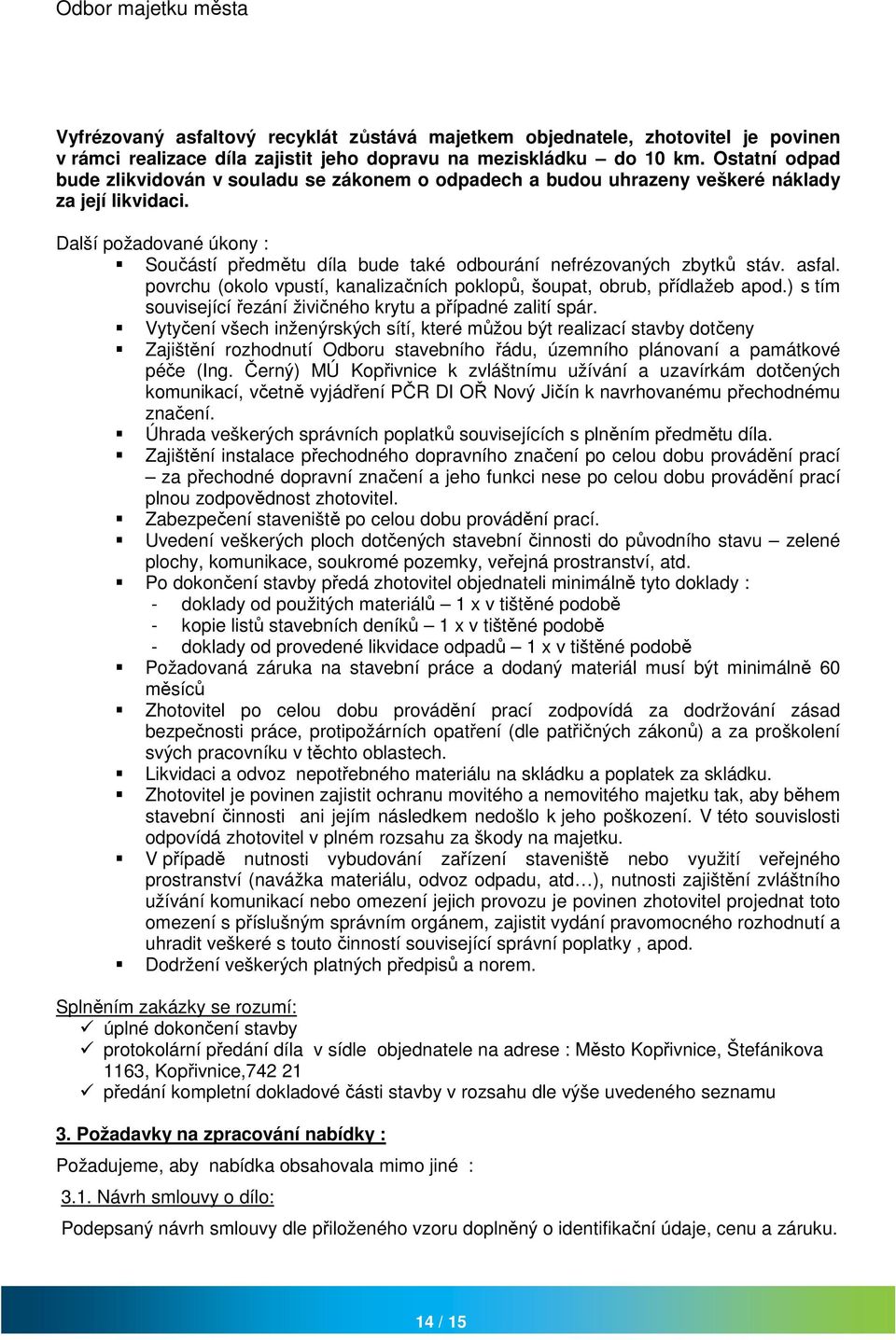 Další požadované úkony : Součástí předmětu díla bude také odbourání nefrézovaných zbytků stáv. asfal. povrchu (okolo vpustí, kanalizačních poklopů, šoupat, obrub, přídlažeb apod.