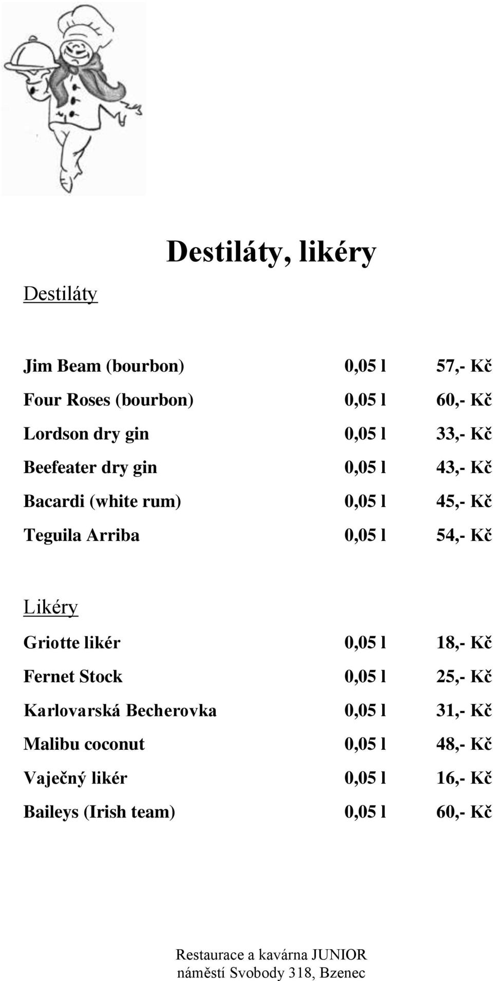 0,05 l 54,- Kč Likéry Griotte likér 0,05 l 18,- Kč Fernet Stock 0,05 l 25,- Kč Karlovarská Becherovka