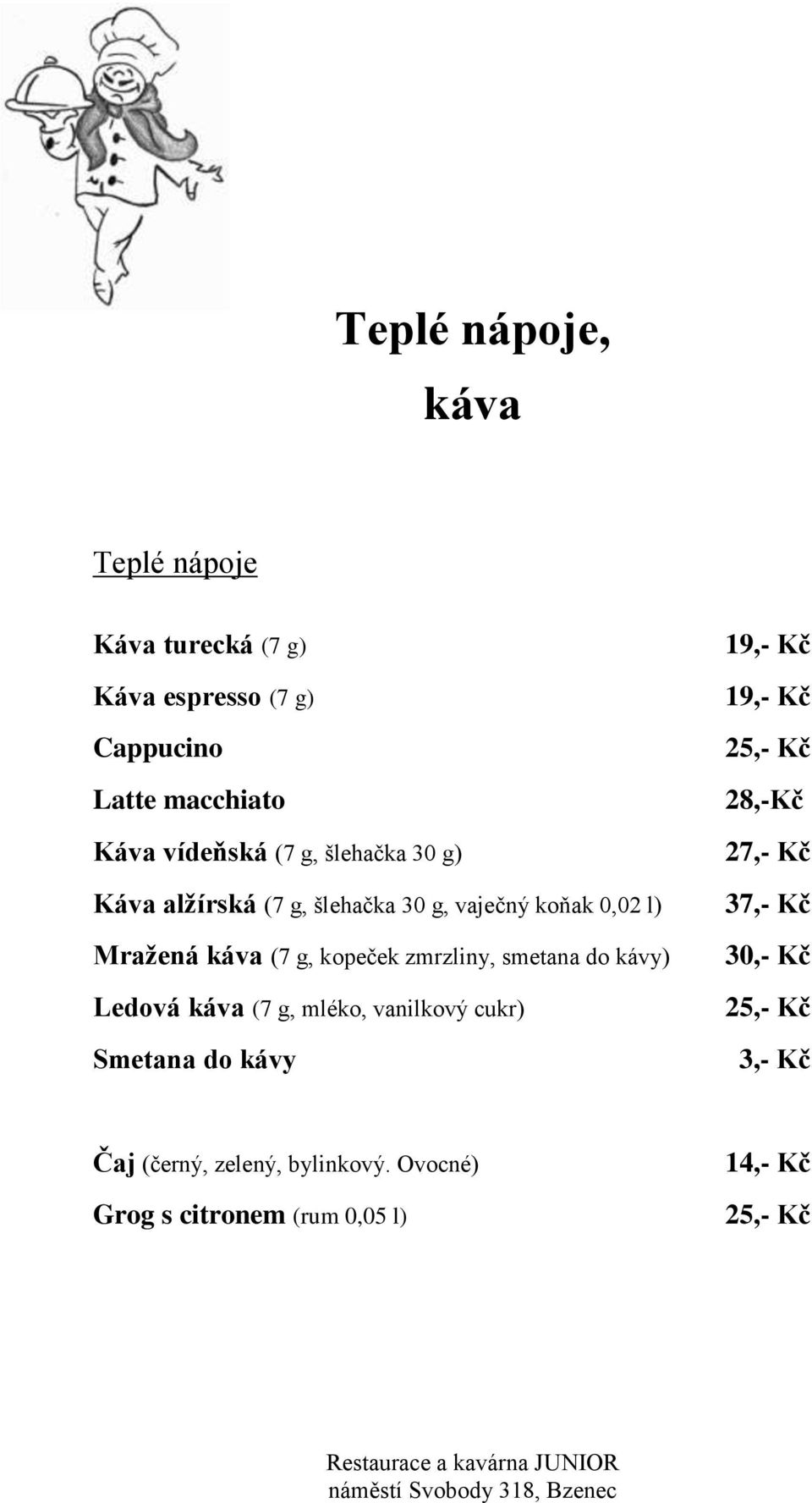 smetana do kávy) Ledová káva (7 g, mléko, vanilkový cukr) Smetana do kávy 19,- Kč 19,- Kč 25,- Kč 28,-Kč 27,- Kč