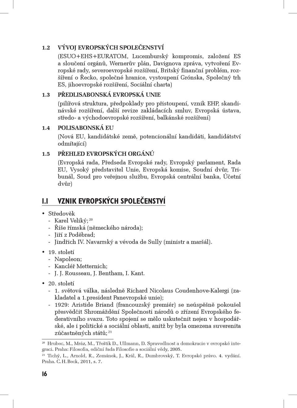 3 PŘEDLISABONSKÁ EVROPSKÁ UNIE (pilířová struktura, předpoklady pro přistoupení, vznik EHP, skandinávské rozšíření, další revize zakládacích smluv, Evropská ústava, středo- a východoevropské