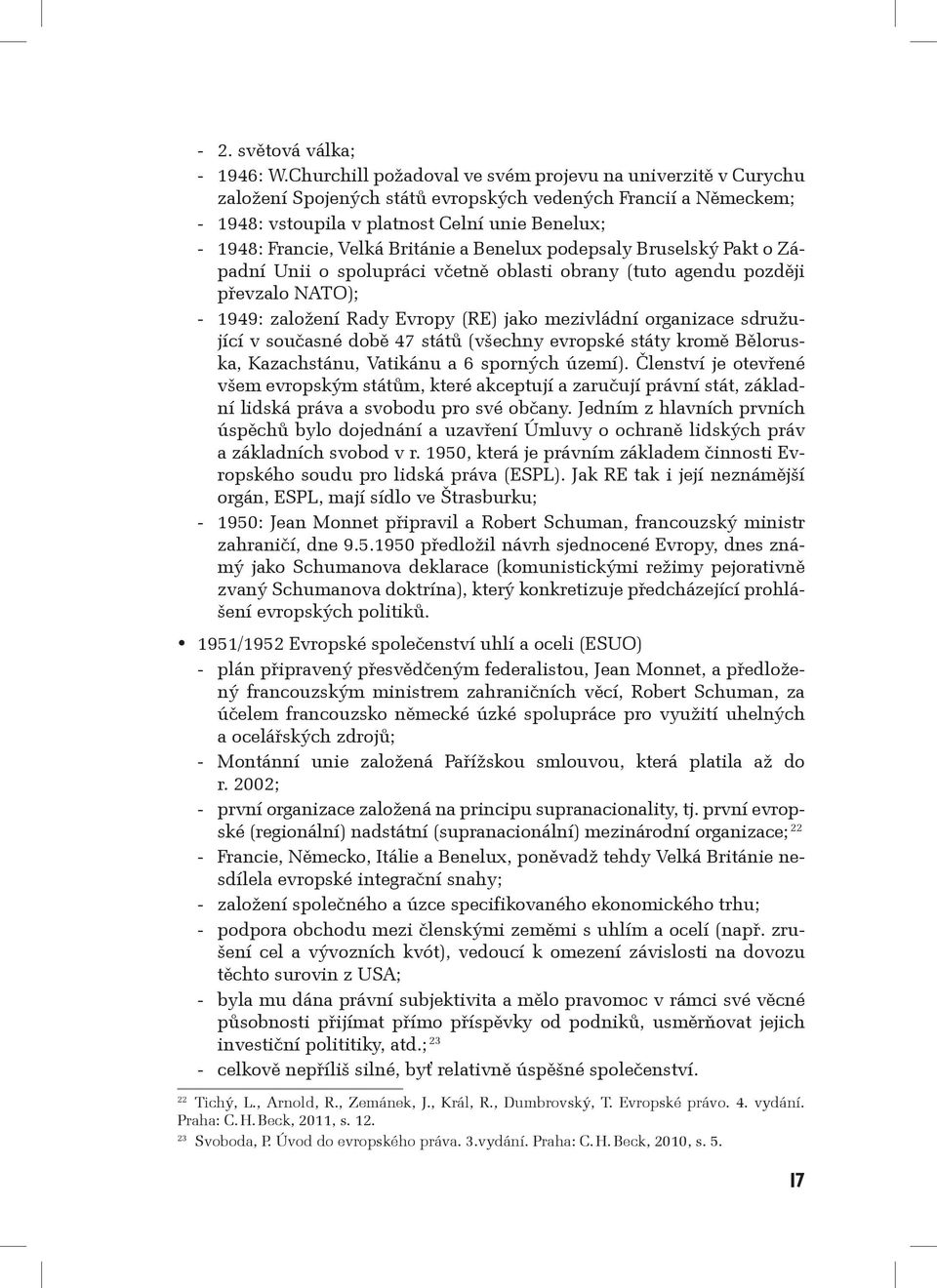 Británie a Benelux podepsaly Bruselský Pakt o Západní Unii o spolupráci včetně oblasti obrany (tuto agendu později převzalo NATO); -- 1949: založení Rady Evropy (RE) jako mezivládní organizace