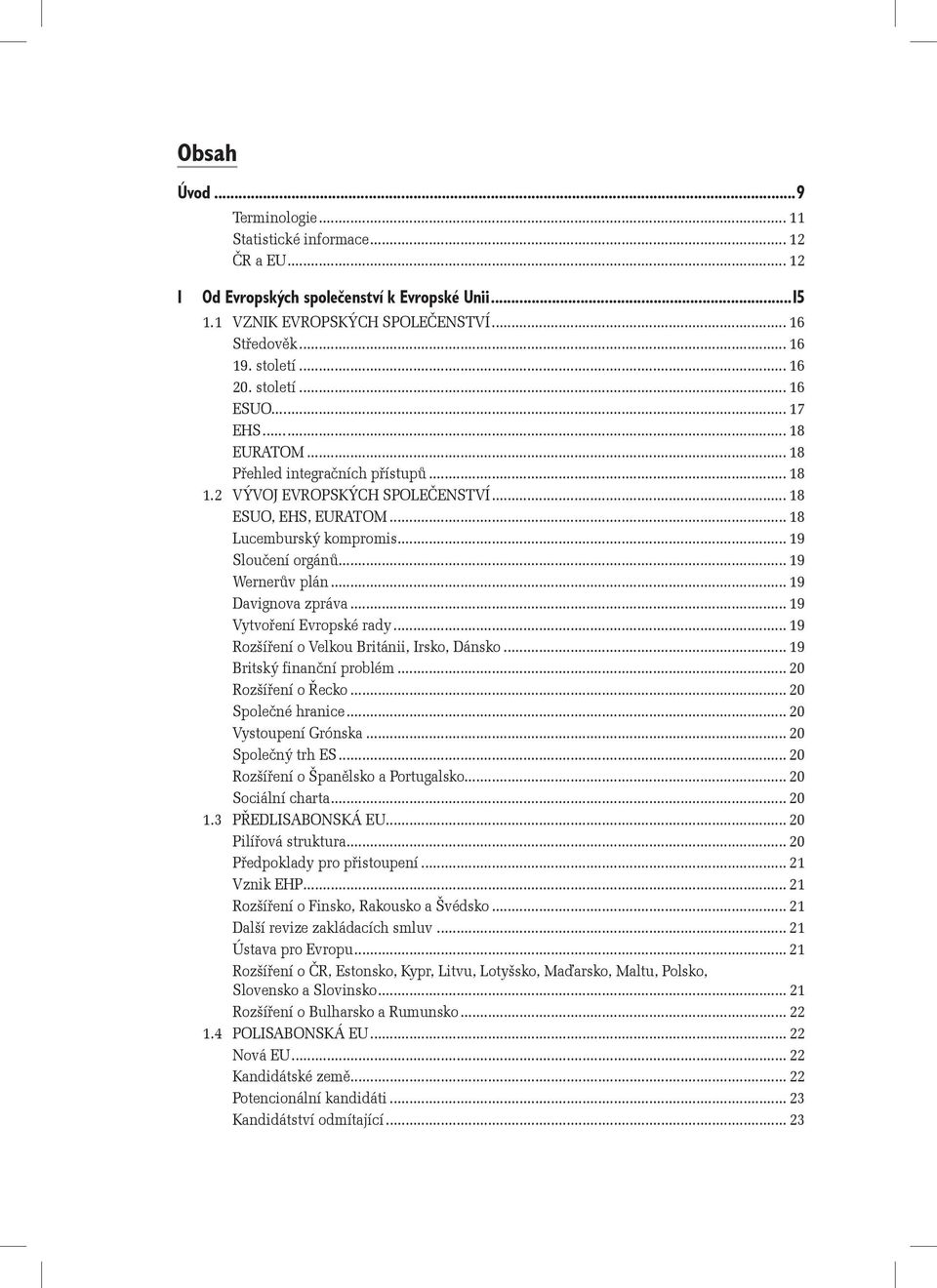 .. 19 Sloučení orgánů... 19 Wernerův plán... 19 Davignova zpráva... 19 Vytvoření Evropské rady... 19 Rozšíření o Velkou Británii, Irsko, Dánsko... 19 Britský finanční problém... 20 Rozšíření o Řecko.