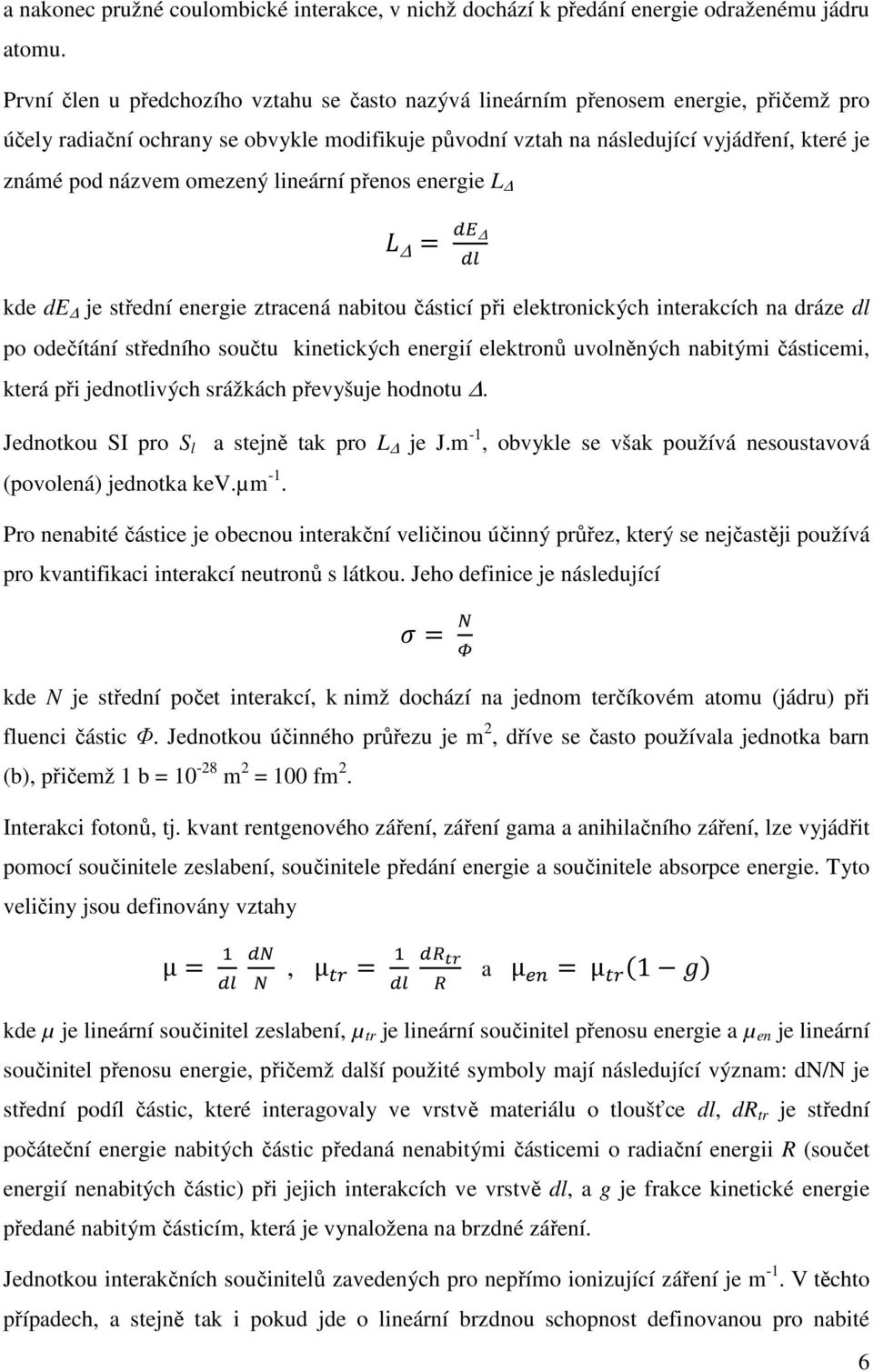 omezený lineární přenos energie L " = kde de je střední energie ztracená nabitou částicí při elektronických interakcích na dráze dl po odečítání středního součtu kinetických energií elektronů
