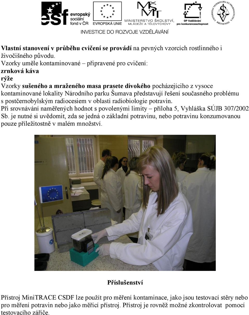 řešení současného problému s postčernobylským radiocesiem v oblasti radiobiologie potravin. Při srovnávání naměřených hodnot s povolenými limity příloha 5, Vyhláška SÚJB 307/2002 Sb.